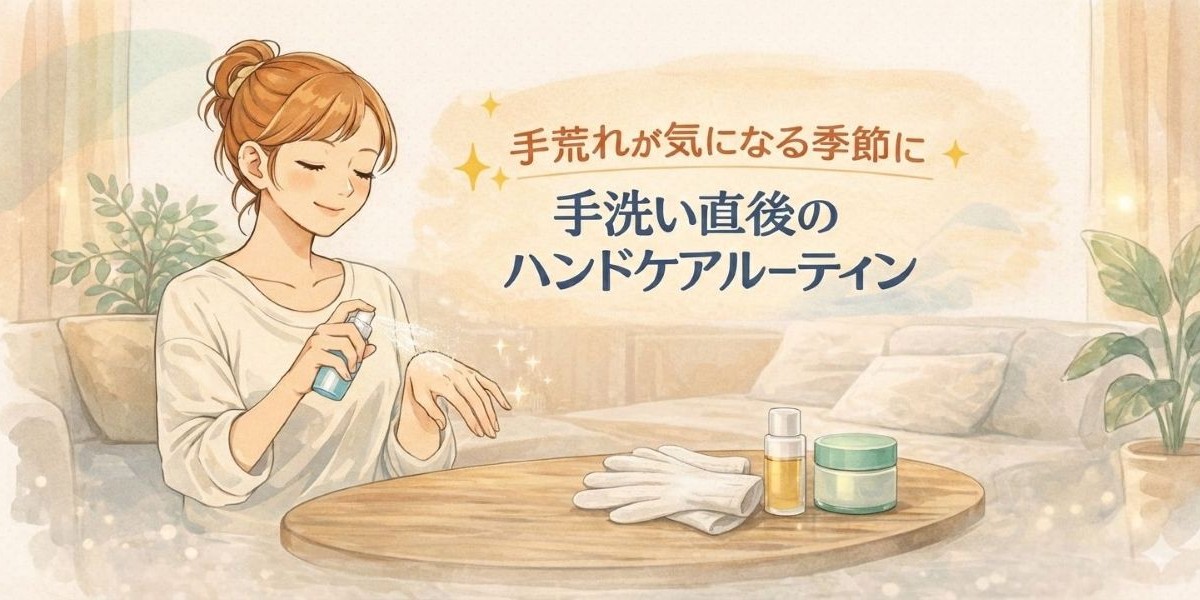 手荒れが気になる季節に【手洗い直後のハンドケアルーティン】